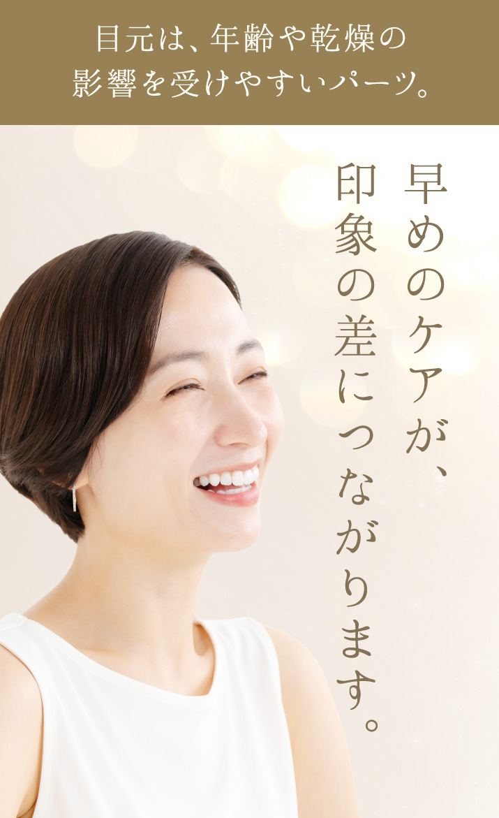 目元は年齢や乾燥の影響を受けやすいパーツ。早めのケアが、印象の差につながります。