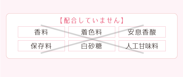 香料フリー、着色料フリー、安息香酸フリー、保存料フリー、白砂糖フリー、人工甘味料フリー