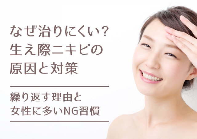 なぜ治りにくい？生え際ニキビの原因と対策｜繰り返す理由と女性に多いNG習慣