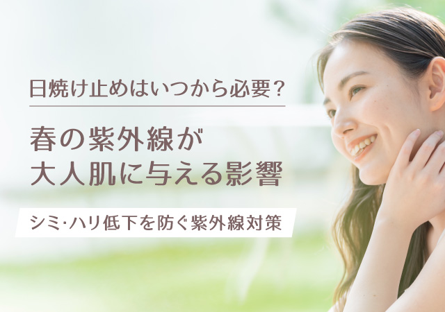日焼け止めはいつから必要？春の紫外線が大人肌に与える影響｜シミ・ハリ低下を防ぐ紫外線対策