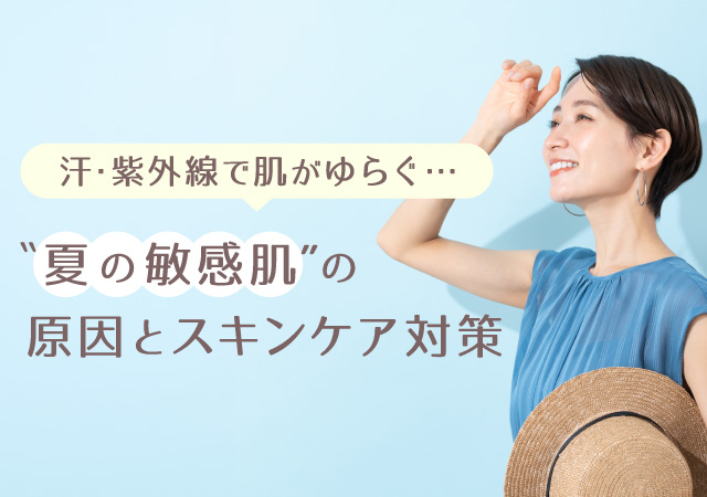 汗・紫外線で肌がゆらぐ…“夏の敏感肌”の原因とスキンケア対策